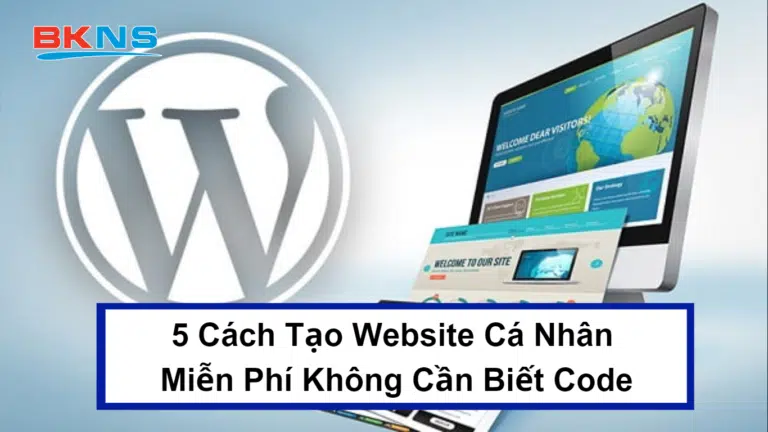 5 Cách Tạo Website Cá Nhân Miễn Phí Không Cần Biết Code