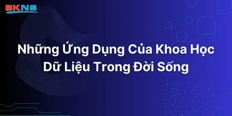 Những Ứng Dụng Của Khoa Học Dữ Liệu Trong Đời Sống