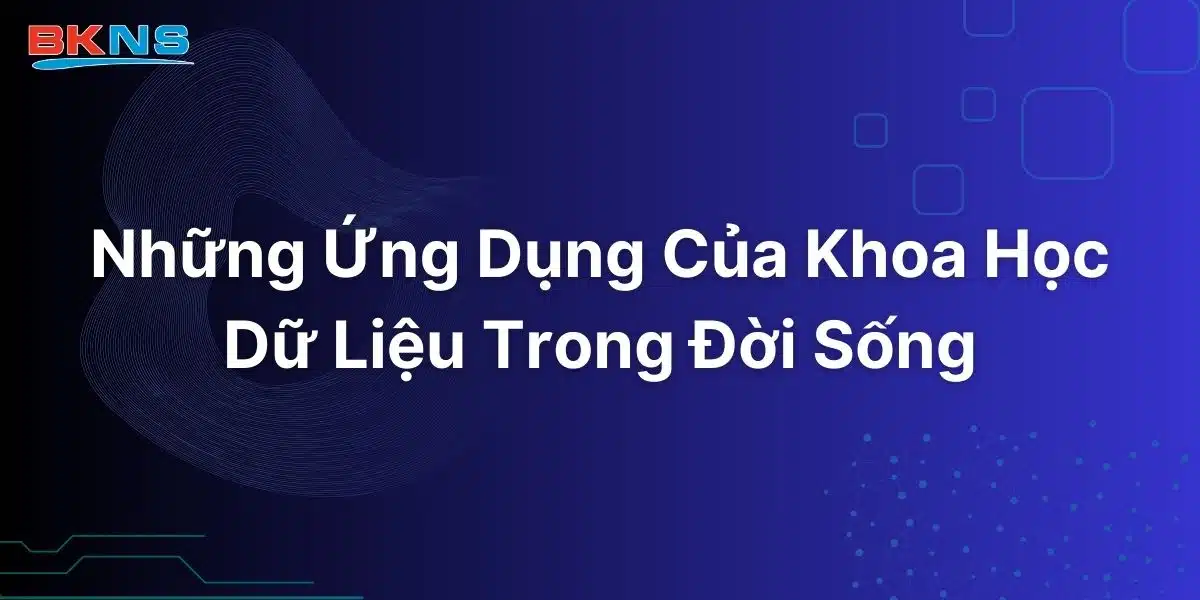 Ứng Dụng Của Khoa Học Dữ Liệu Trong Đời Sống