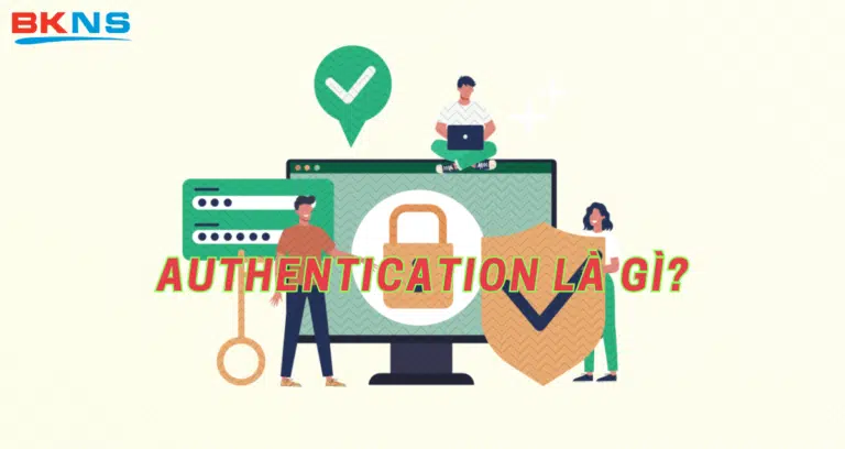 Authentication là gì? 3 nhân tố xác thực chính trong Authentication