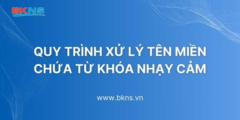 Quy trình xử lý tên miền chứa từ khóa nhạy cảm