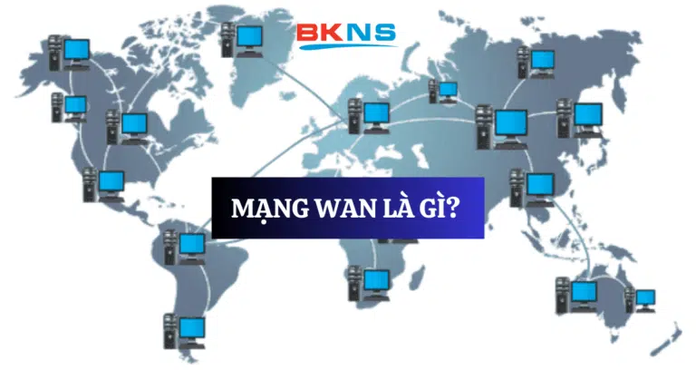 Mạng WAN là gì? Cách thức hoạt động của mạng diện rộng