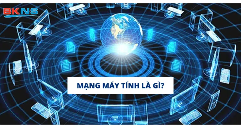 Mạng máy tính là gì? Các mô hình mạng máy tính phổ biến