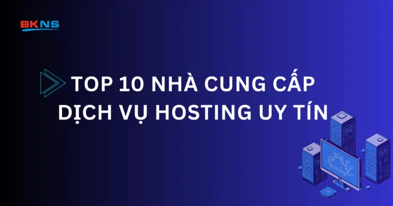 Top 10 nhà cung cấp dịch vụ Hosting uy tín nhất Việt Nam