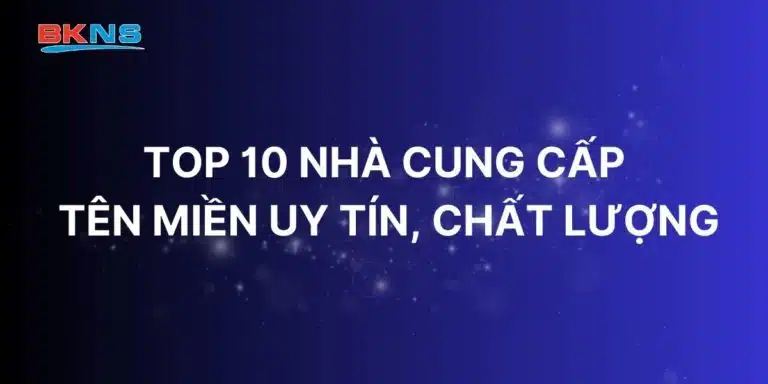 Top 10 nhà cung cấp tên miền uy tín, chất lượng nhất