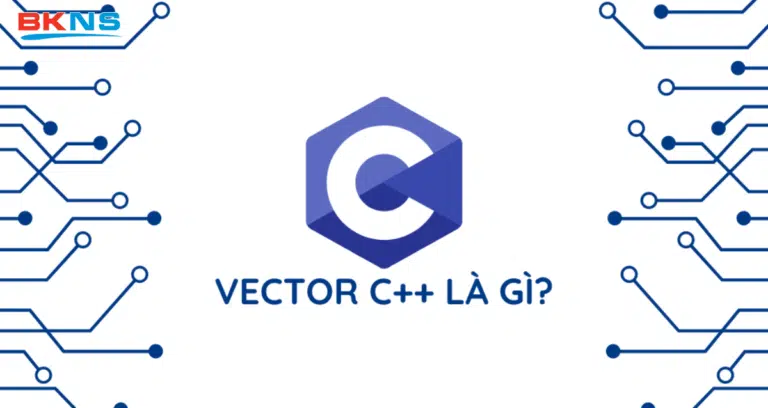 Vector trong C++ là gì? Tổng hợp các hàm vector trong C++ và cách sử dụng