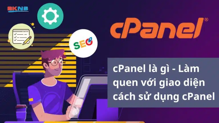 cPanel là gì? Làm quen với giao diện và cách sử dụng cPanel