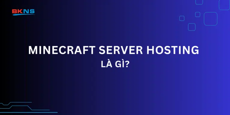 Minecraft Server Hosting là gì? Top 5 Hosting Minecraft Server tốt nhất 2023