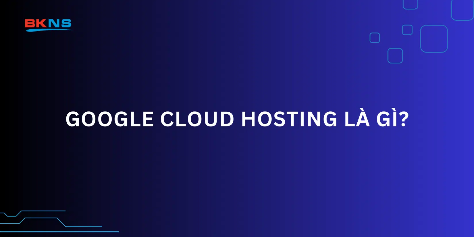 Google Cloud Hosting là gì? 