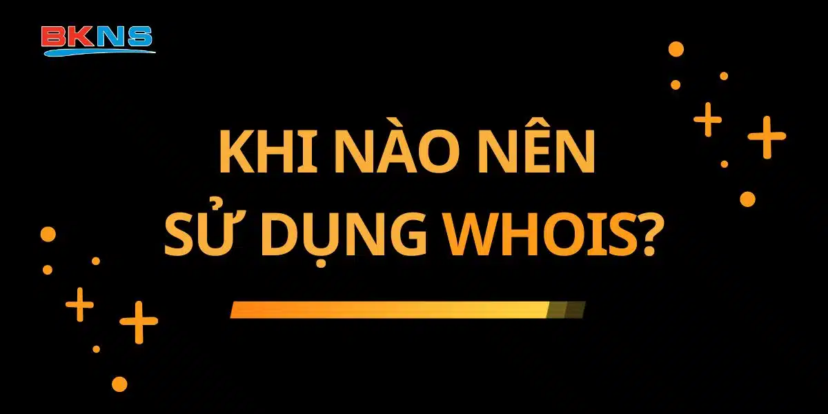 Khi nào nên sử dụng Whois