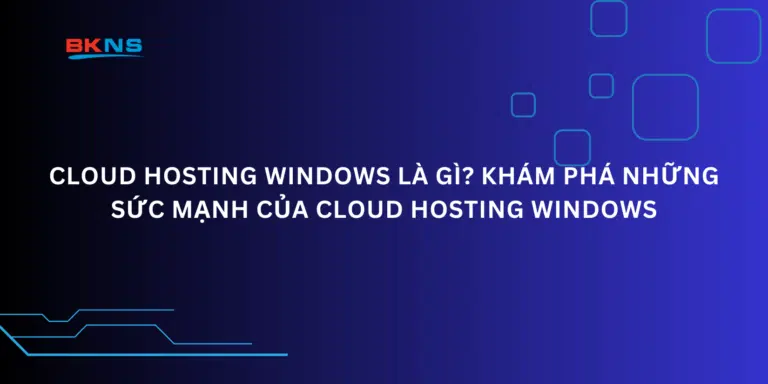 Cloud Hosting Windows là gì? Khám phá những sức mạnh của Cloud Hosting Windows