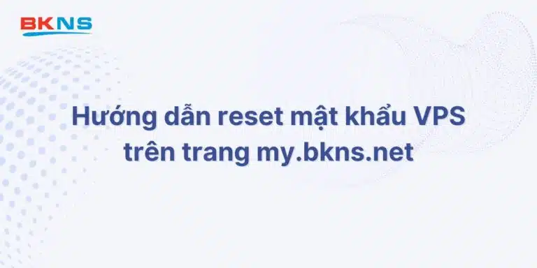 Hướng dẫn reset mật khẩu VPS trên trang my.bkns.net