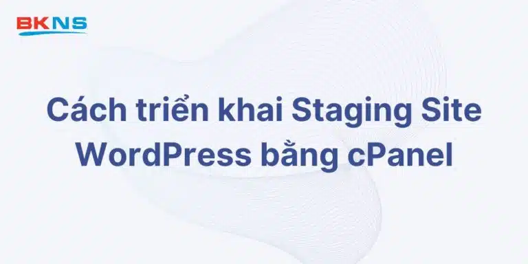 Hướng dẫn triển khai Staging Site WordPress bằng cPanel