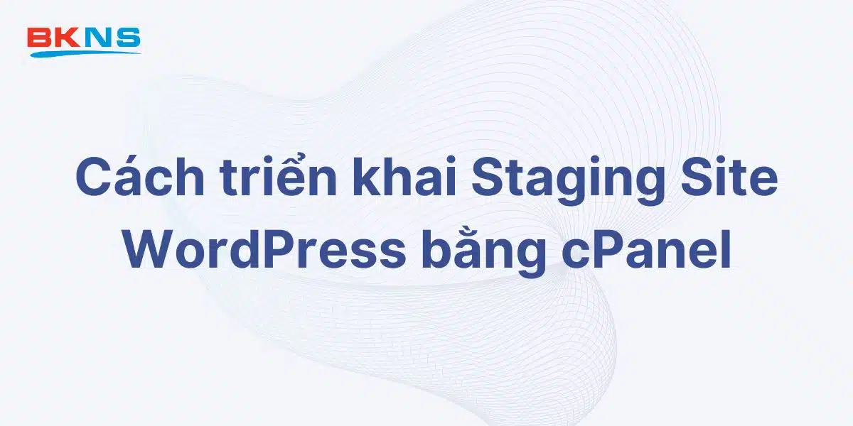 Triển khai Staging Site WordPress bằng cPanel