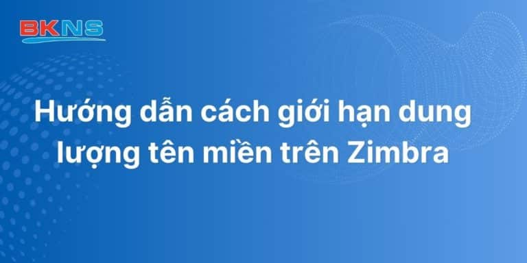 Hướng dẫn cách giới hạn dung lượng tên miền trên Zimbra