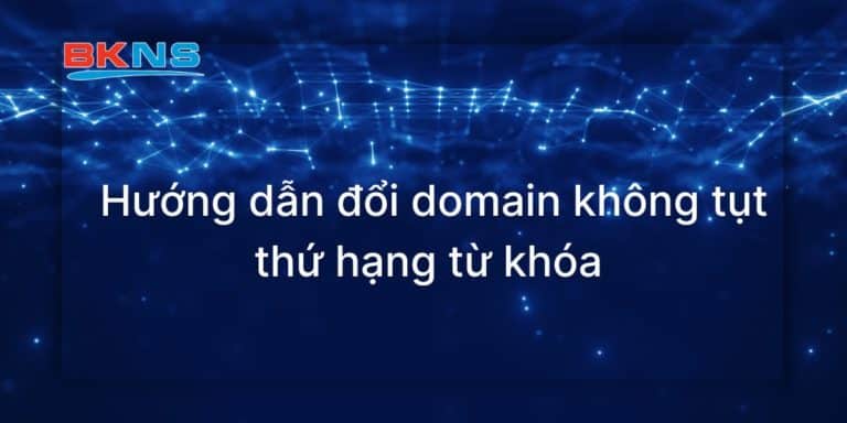 Hướng dẫn đổi domain không tụt thứ hạng từ khóa