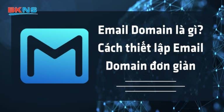 Email Domain là gì? Cách thiết lập Email Domain đơn giản