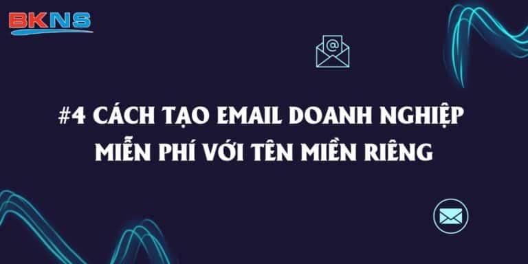 #4 cách tạo email doanh nghiệp miễn phí với tên miền riêng